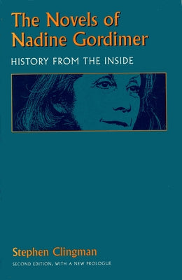 The Novels of Nadine Gordimer: History from the Inside by Clingman, Stephen
