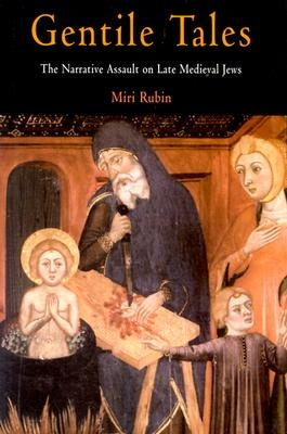 Gentile Tales: The Narrative Assault on Late Medieval Jews by Rubin, Miri