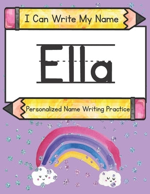 I Can Write My Name: Ella: Personalized Name Writing Practice by Caluse, Kim