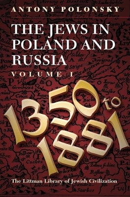 The Jews in Poland and Russia: Volume I: 1350 to 1881 by Polonsky, Antony