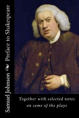Preface to Shakespeare: Together with selected notes on some of the plays by Johnson, Samuel