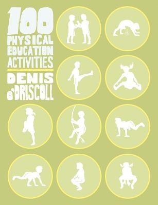 100 Physical Education Activities by O'Driscoll, Denis