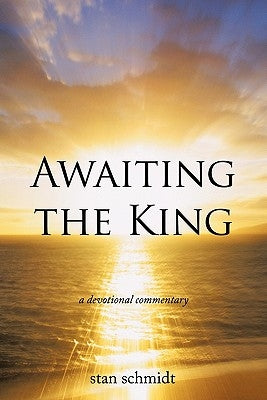 Awaiting the King: a devotional commentary by Schmidt, Stan