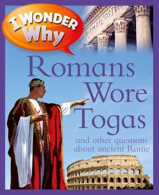 I Wonder Why Romans Wore Togas: And Other Questions about Rome by MacDonald, Fiona