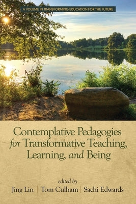 Contemplative Pedagogies for Transformative Teaching, Learning, and Being by Lin, Jing