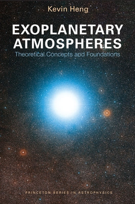 Exoplanetary Atmospheres: Theoretical Concepts and Foundations by Heng, Kevin