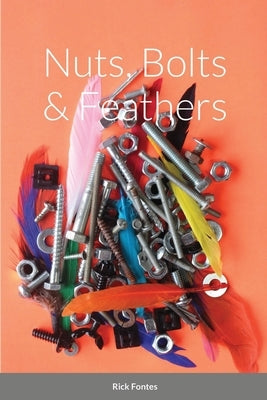 Nuts, Bolts & Feathers by Fontes, Rick