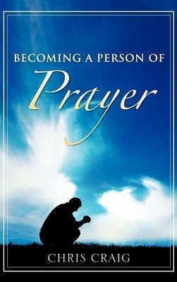 Becoming a Person of Prayer by Craig, Chris