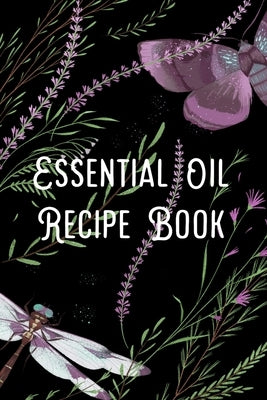 Essential Oil Recipe Book: Blend Recipes Plus Organizing Your Personal Blends by Kinsley, Ava