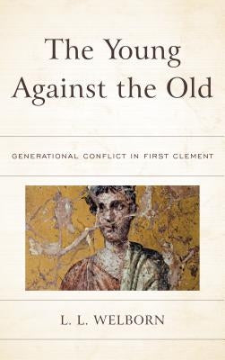 The Young Against the Old: Generational Conflict in First Clement by Welborn, L. L.