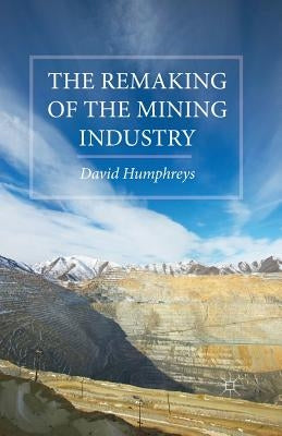 The Remaking of the Mining Industry by Humphreys, D.