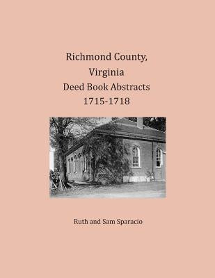 Richmond County, Virginia Deed Book Abstracts 1715-1718 by Sparacio, Ruth