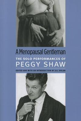 A Menopausal Gentleman: The Solo Performances of Peggy Shaw by Shaw, Peggy