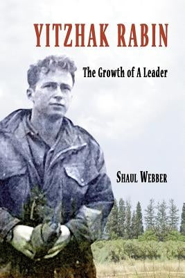Yitzhak Rabin - The Growth of a Leader by Webber, Shaul