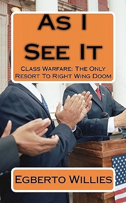 As I See It: Class Warfare: The Only Resort To Right Wing Doom by Willies, Egberto