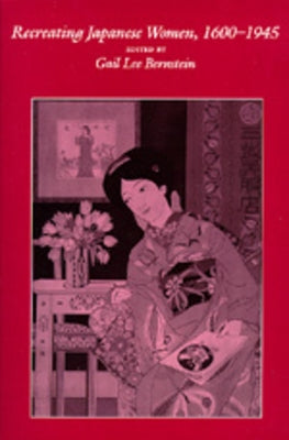Recreating Japanese Women, 1600-1945: Volume 4 by Bernstein, Gail Lee