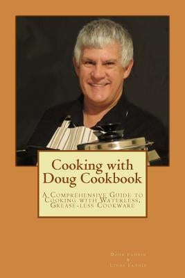 Cooking with Doug Cookbook: A Comprehensive Guide to Cooking with Waterless, Grease-less Cookware by Fannin, Doug
