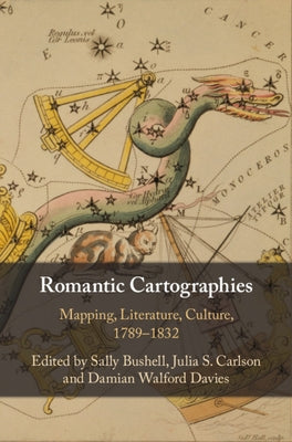 Romantic Cartographies: Mapping, Literature, Culture, 1789-1832 by Bushell, Sally