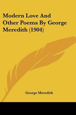 Modern Love And Other Poems By George Meredith (1904) by Meredith, George