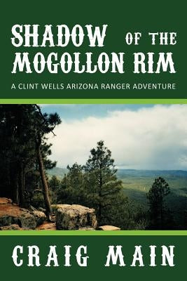 Shadow of the Mogollon Rim: A Clint Wells Arizona Ranger Adventure by Main, Craig