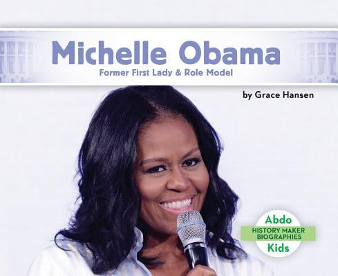 Michelle Obama: Former First Lady & Role Model by Hansen, Grace