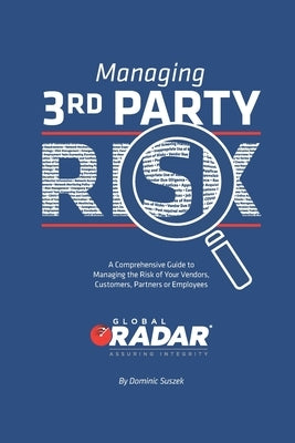 Managing 3rd Party Risk: A Comprehensive Guide to Managing the Risk of Your Vendors, Customers, Partners or Employees by Suszek, Dominic