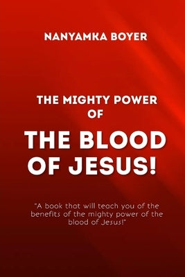The Mighty Power Of The Blood Of Jesus! by Boyer, Nanyamka a.