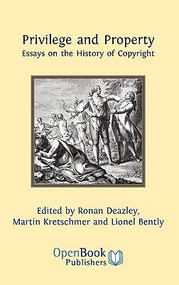 Privilege and Property. Essays on the History of Copyright by Deazley, Ronan