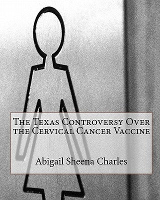 The Texas Controversy Over the Cervical Cancer Vaccine by Charles, Abigail Sheena