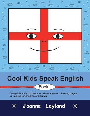 Cool Kids Speak English - Book 1: Enjoyable activity sheets, word searches & colouring pages for children learning English as a foreign language by Leyland, Joanne
