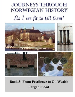 Journeys Through Norwegian History, Book 3: From Pestilence to Oil Wealth by Flood, Jorgen