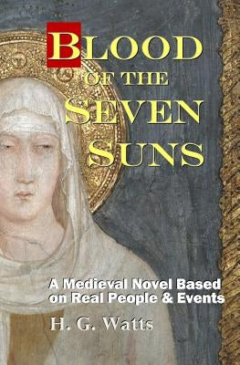 Blood of the Seven Suns: A Medieval Novel Based on Real People & Events by Watts, H. G.