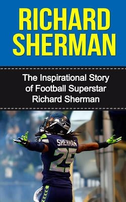 Richard Sherman: The Inspirational Story of Football Superstar Richard Sherman by Redban, Bill