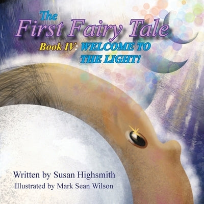 The First Fairy Tale: Welcome To The Light! by Highsmith, Susan