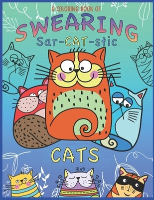 A Coloring Book Of Swearing Sar-Cat-Stic Cats!: A Fun Coloring Gift To Relive Stress! An Adult Swear Word Coloring Book Of Very Rude Cats, Cursing Fel by Press, Color Spectrum
