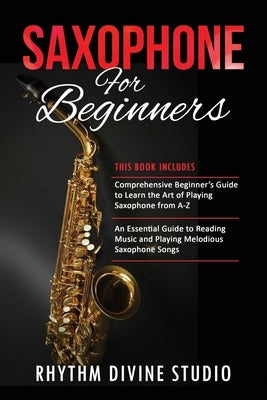 Saxophone for Beginners: 2 in 1- Comprehensive Beginner's Guide to Learn the Art of Playing Saxophone from A-Z+ An Essential Guide to Reading M by Divine Studio, Rhythm