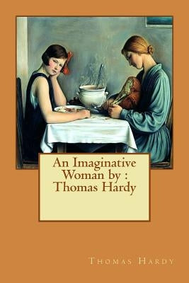 An Imaginative Woman by: Thomas Hardy by Hardy, Thomas