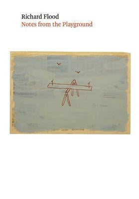 Richard Flood: Notes from the Playground by Flood, Richard