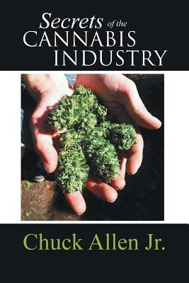 Secrets of the Cannabis Industry by Allen, Chuck, Jr.
