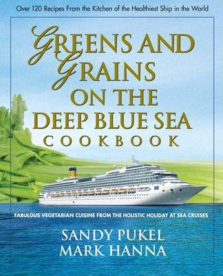 Greens and Grains on the Deep Blue Sea Cookbook: Fabulous Vegetarian Cuisine from the Holistic Holiday at Sea Cruises by Pukel, Sandy