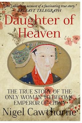 Daughter of Heaven: The true story of the only woman to become Emperor of China by Cawthorne, Nigel