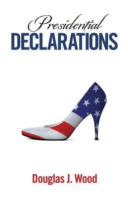 Presidential Declarations by Wood, Douglas J.
