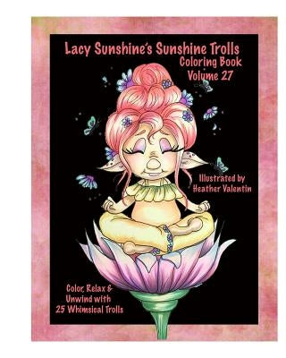 Lacy Sunshine's Sunshine Trolls Coloring Book Volume 27: Whimsical Lovable Bright-Eyed Trolls Coloring For All Ages by Valentin, Heather