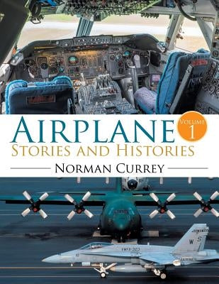 Airplane Stories and Histories: Volume 1 by Currey, Norman