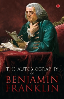 The Autobilgraphy of Benjamin Franklin by Franklin, Benjamin