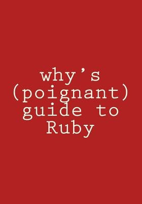 why's (poignant) guide to Ruby: in color by Why the Lucky Stiff