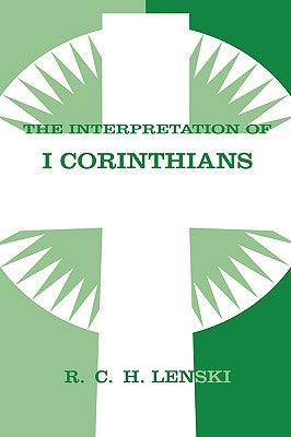 The Interpretation of I Corinthians by Lenski, Richard C. H.