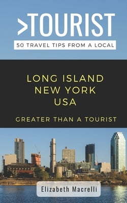 Greater Than a Tourist- Long Island New York USA: 50 Travel Tips from a Local by Macrelli, Elizabeth