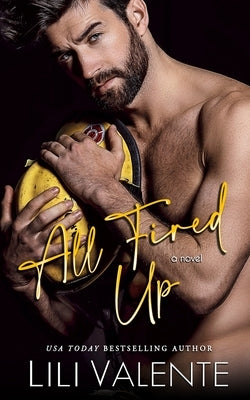 All Fired Up: A Small Town Second Chance Firefighter Romance by Valente, Lili