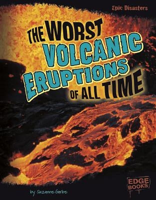 The Worst Volcanic Eruptions of All Time by Garbe, Suzanne